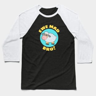 Ewe Mad Bro | Sheep Pun Baseball T-Shirt